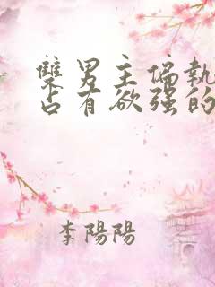 双男主偏执病态占有欲强的小说