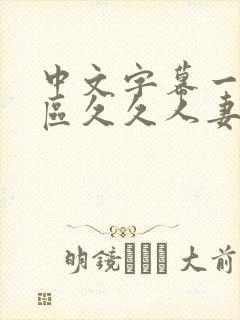 中文字幕一区二区久久人妻最新