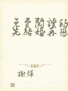 免费阅读的小说先结婚再恋爱