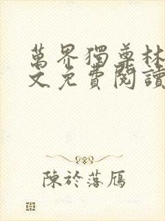 万界独尊林枫全文免费阅读