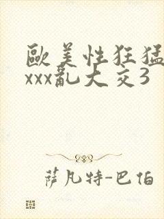 欧美性狂猛交xxxx乱大交3