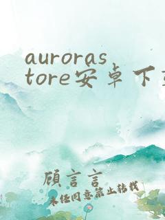aurorastore安卓下载
