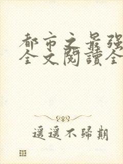 都市之最强狂兵全文阅读全文