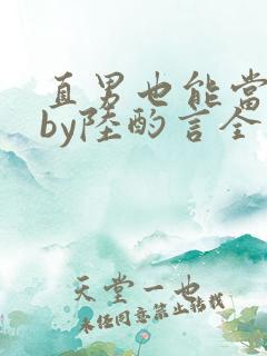 直男也能当老婆by陆酌言全文免费