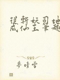 从斩妖司地牢杀成仙王笔趣阁