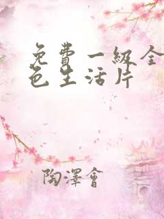 免费一级全黄性色生活片