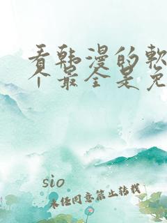 看韩漫的软件哪个最全是免费的