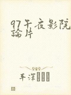 97午夜影院理论片