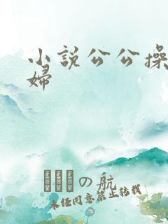 小说公公操儿媳妇
