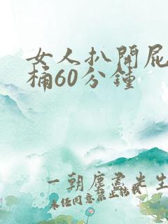 女人扒开屁股爽桶60分钟