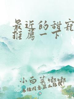 最近的甜宠短剧推荐一下