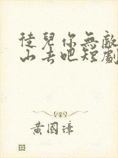 徒儿你无敌了下山去吧短剧