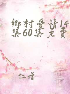 乡村爱情14全集60集免费观看