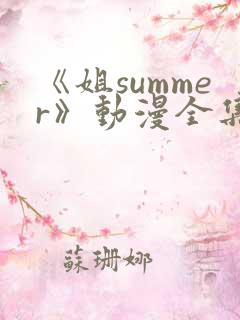 《姐summer》动漫全集免费观看 《姐summer》动漫全集免费观看