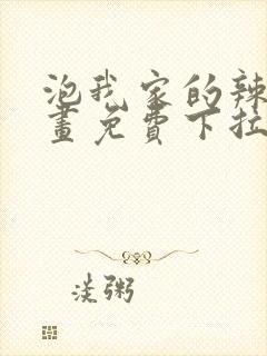 泡我家的辣妹漫画免费下拉式漫画