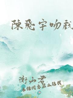 陈飞宇吻戏合集