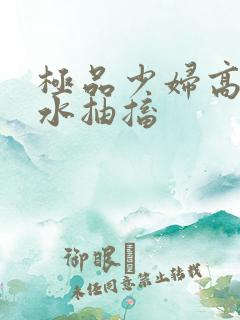 极品少妇高潮喷水抽搐