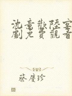 沈意欢陆宴辰短剧免费观看全集在线观看