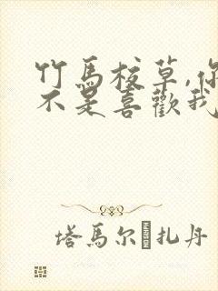 竹马校草,你是不是喜欢我全文免费阅读