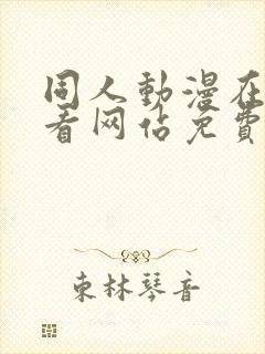 同人动漫在线观看网站免费入口