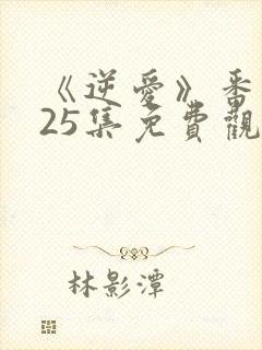 《逆爱》番外篇25集免费观看
