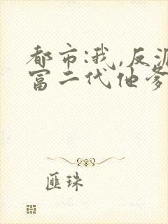 都市:我,反派富二代他爹