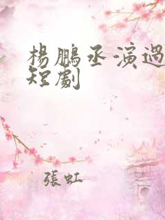 杨鹏丞演过哪些短剧