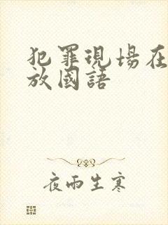 犯罪现场在线播放国语