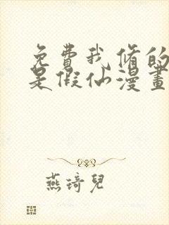 免费我修的可能是假仙漫画