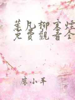 叶凡柳寒烟短剧免费观看全集高清
