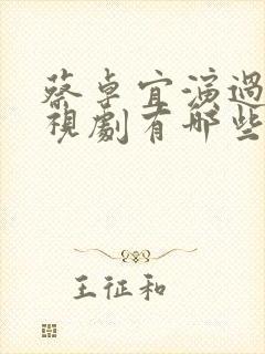 蔡卓宜演过的电视剧有哪些 蔡卓宜演过的电视剧有哪些