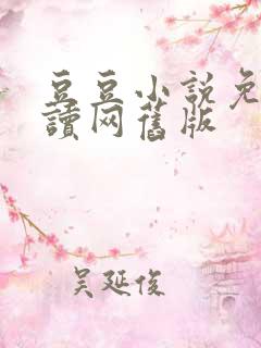 豆豆小说免费阅读网旧版