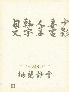 日韩人妻少妇中文字幕电影 日韩人妻少妇中文字幕电影