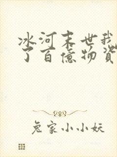 冰河末世我囤积了百亿物资txt