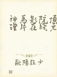 神马影院顶级伦理片在线免费观看