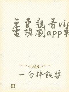 免费观看vip电视剧app软件