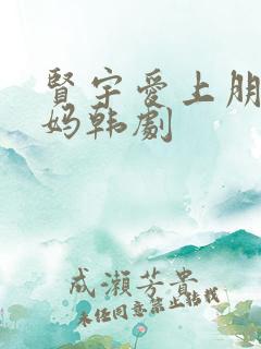 贤宇爱上朋友妈妈韩剧