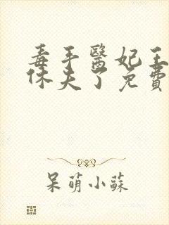 毒手医妃王爷被休夫了免费全文在线阅读
