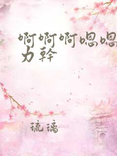 啊啊啊嗯嗯嗯用力干