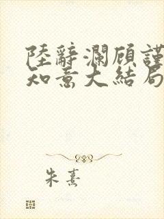 陆辞澜顾谨行沈知意大结局