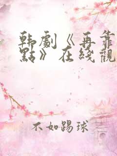韩剧《再靠近一点》在线观看