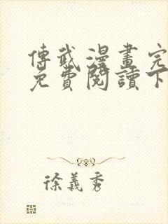 传武漫画完整版免费阅读下拉式