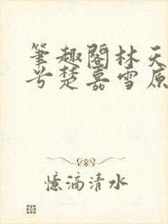 笔趣阁林天顾悦兮楚嘉雪原版