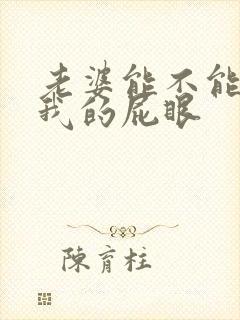 老婆能不能舔舔我的屁眼