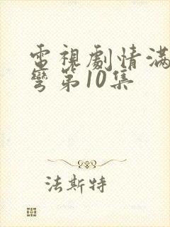 电视剧情满九道弯第10集