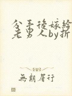 分手后嫁给豪门老男人by折曲小说