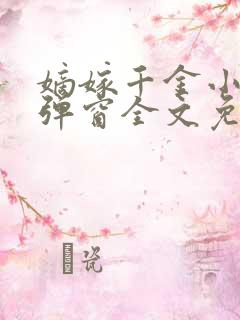 嫡嫁千金小说无弹窗全文免费阅读