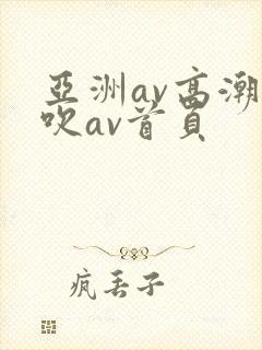 亚洲av高潮喷吹av首页