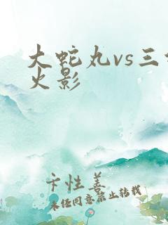 大蛇丸vs三代火影