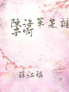 陈洛军是谁的儿子啊 陈洛军是谁的儿子啊